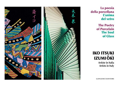 Iko Itsuki & Izumi-Oki. Artiste in Italia. La poesia della porcellana. L'anima del vetro: Iko Itsuki & Izumi-Oki. Artists in Italy. The Poetry of Porcelain. The Soul of Glass (Italian Edition)